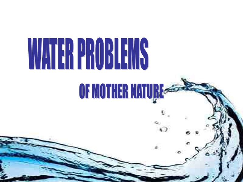 WATER PROBLEMS OF MOTHER NATURE